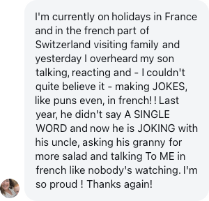 A parent: Last year he didn't say a single word, and now he is joking in French.