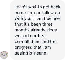A parent: It's been three months since our first consultation, and the progress that I am seeing is insane.